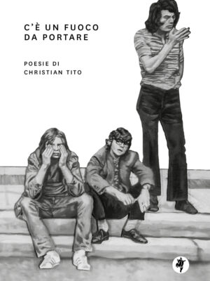 C'è un fuoco da portare. Poesie di Christian Tito